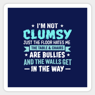 I'm Not Clumsy Just the Floor Hates Me The Table and Chairs Are Bullies and the Walls Get in the Way Sticker